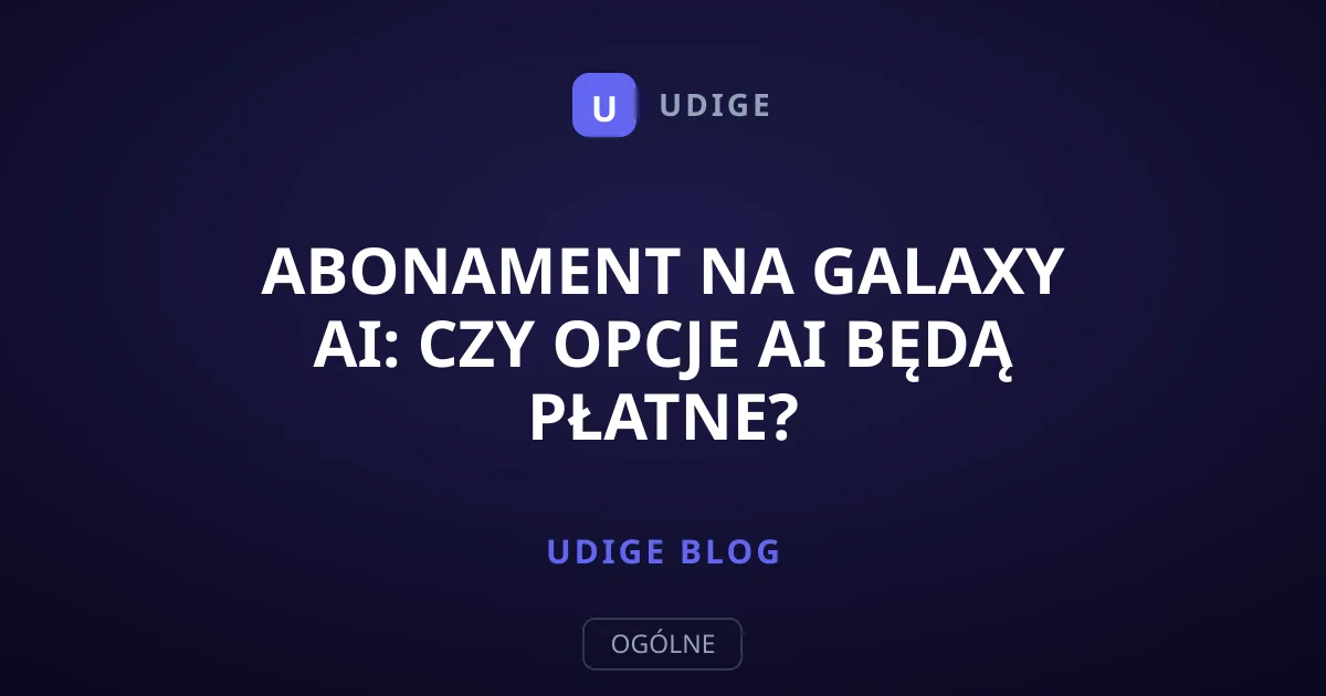 Abonament na Galaxy AI: czy opcje AI będą płatne?