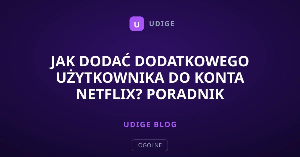 Jak dodać dodatkowego użytkownika do konta Netflix? Poradnik